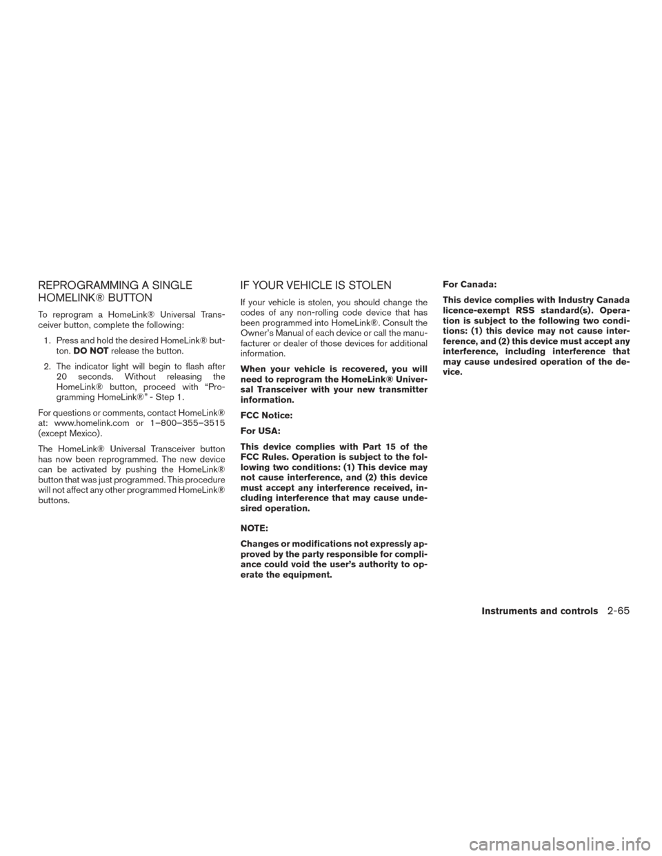 NISSAN TITAN 2015 1.G Owners Manual REPROGRAMMING A SINGLE
HOMELINK® BUTTON
To reprogram a HomeLink® Universal Trans-
ceiver button, complete the following:1. Press and hold the desired HomeLink® but- ton. DO NOT release the button.
