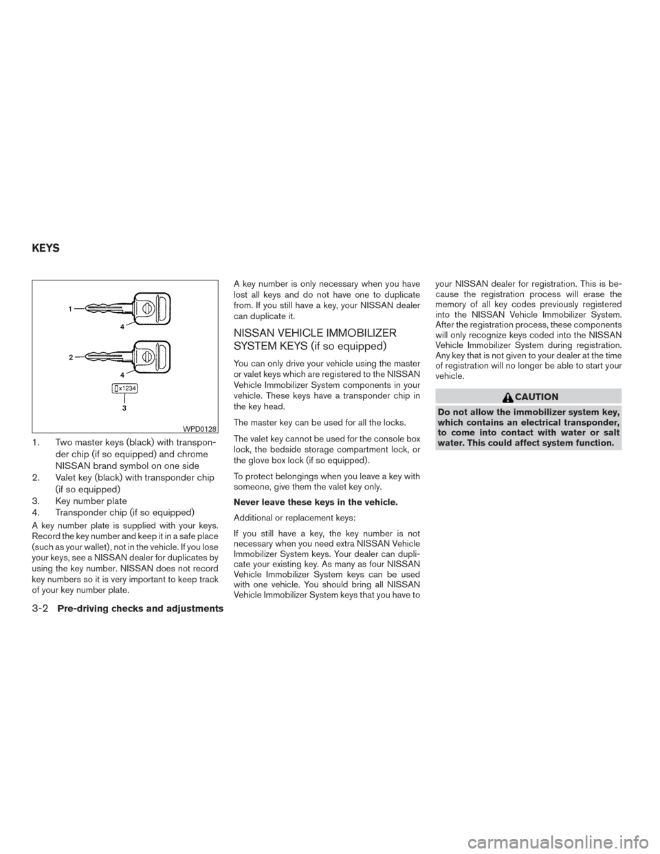 NISSAN TITAN 2015 1.G Service Manual 1. Two master keys (black) with transpon-der chip (if so equipped) and chrome
NISSAN brand symbol on one side
2. Valet key (black) with transponder chip
(if so equipped)
3. Key number plate
4. Transpo