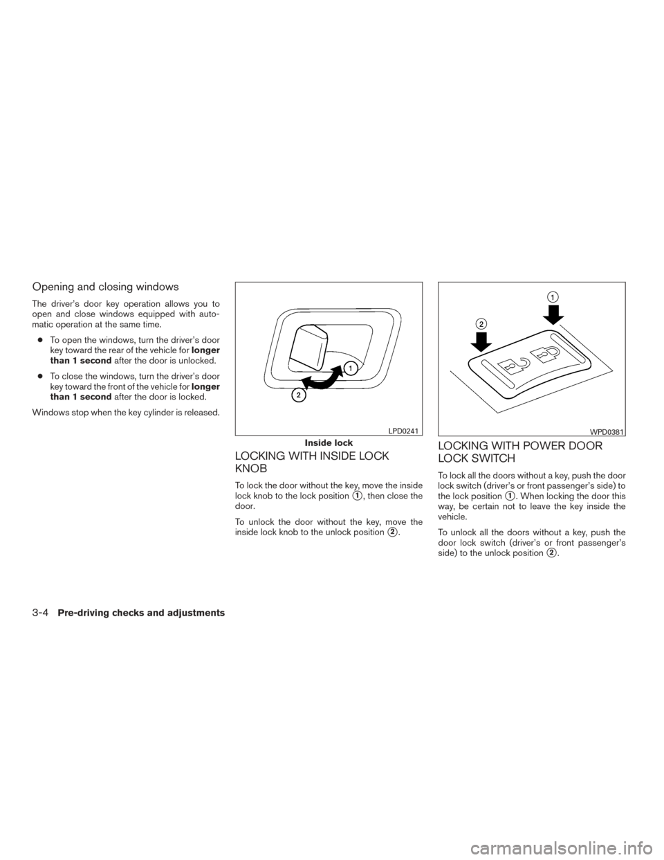 NISSAN TITAN 2015 1.G Owners Manual Opening and closing windows
The driver’s door key operation allows you to
open and close windows equipped with auto-
matic operation at the same time.● To open the windows, turn the driver’s doo NISSAN TITAN 2015 1.G Owners Manual Opening and closing windows
The driver’s door key operation allows you to
open and close windows equipped with auto-
matic operation at the same time.● To open the windows, turn the driver’s doo