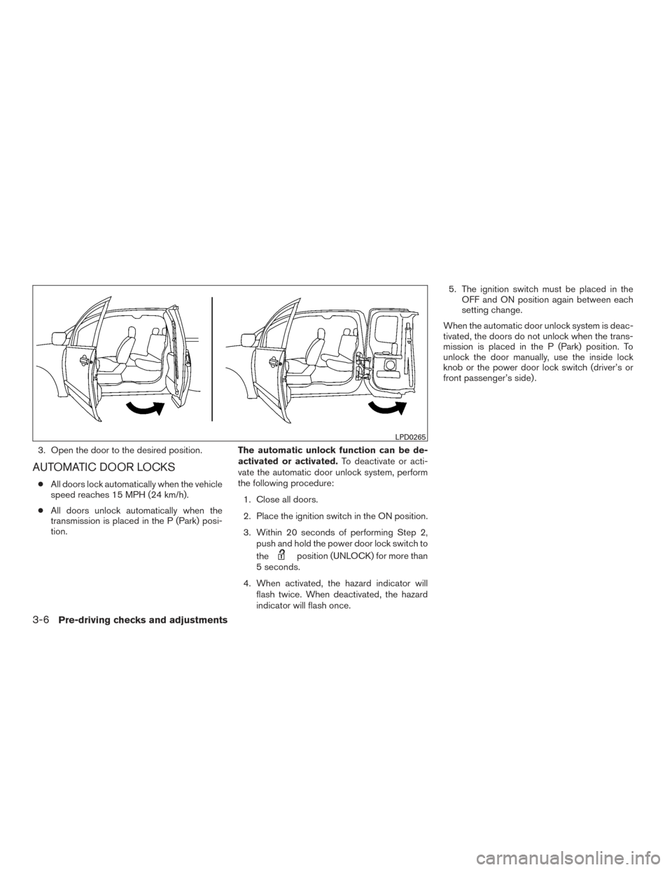 NISSAN TITAN 2015 1.G Owners Manual 3. Open the door to the desired position.
AUTOMATIC DOOR LOCKS
●All doors lock automatically when the vehicle
speed reaches 15 MPH (24 km/h).
● All doors unlock automatically when the
transmission