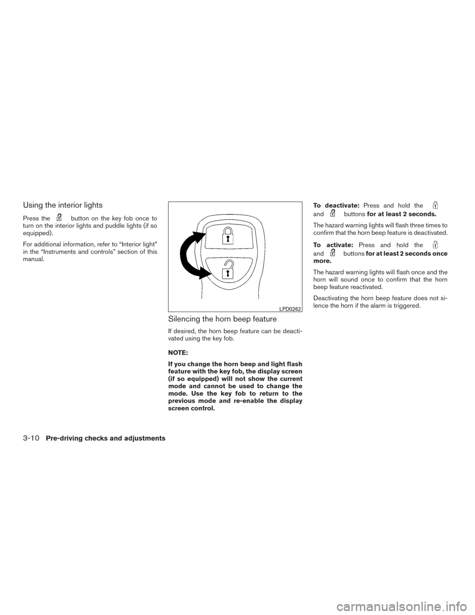 NISSAN TITAN 2015 1.G Owners Manual Using the interior lights
Press thebutton on the key fob once to
turn on the interior lights and puddle lights (if so
equipped) .
For additional information, refer to “Interior light”
in the “In NISSAN TITAN 2015 1.G Owners Manual Using the interior lights
Press thebutton on the key fob once to
turn on the interior lights and puddle lights (if so
equipped) .
For additional information, refer to “Interior light”
in the “In