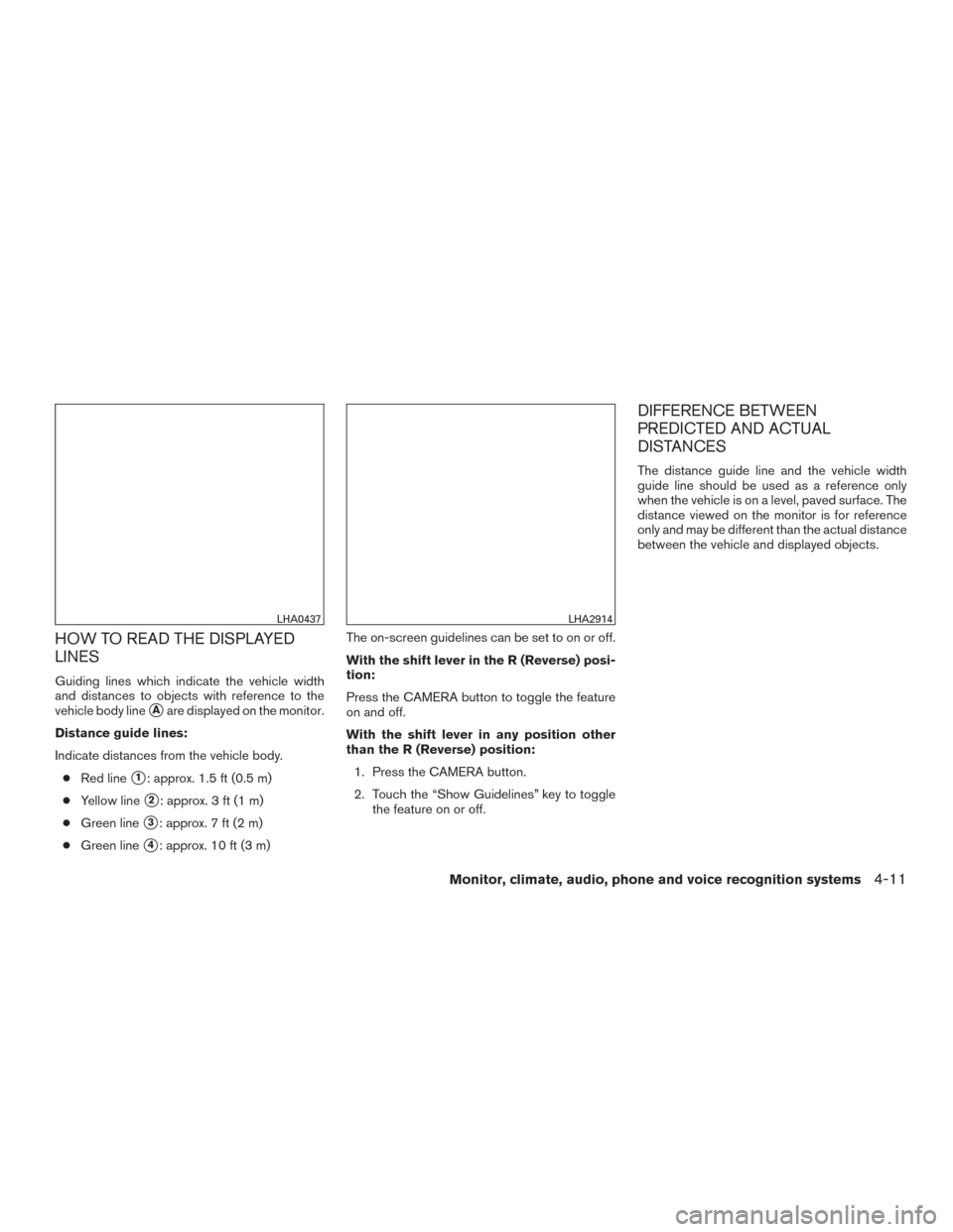 NISSAN TITAN 2015 1.G Owners Manual HOW TO READ THE DISPLAYED
LINES
Guiding lines which indicate the vehicle width
and distances to objects with reference to the
vehicle body line
Aare displayed on the monitor.
Distance guide lines:
In