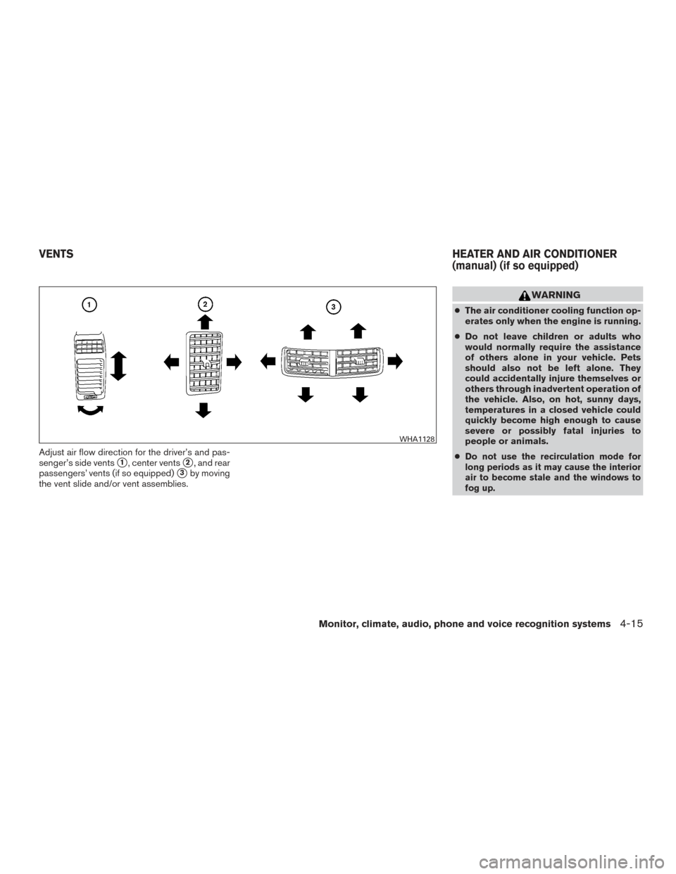 NISSAN TITAN 2015 1.G Owners Manual Adjust air flow direction for the driver’s and pas-
senger’s side vents
1, center vents2, and rear
passengers’ vents (if so equipped)
3by moving
the vent slide and/or vent assemblies.
WARNING
