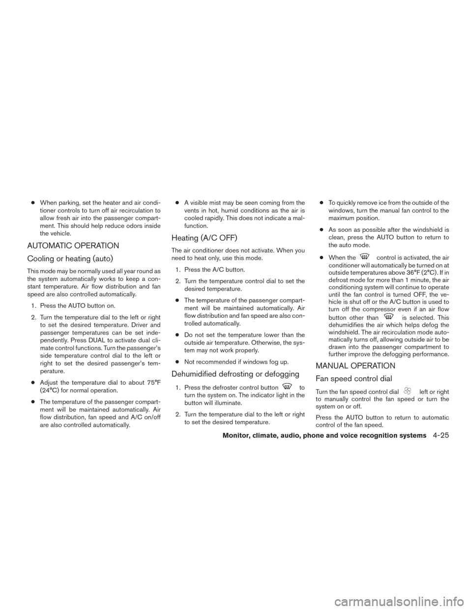 NISSAN TITAN 2015 1.G User Guide ●When parking, set the heater and air condi-
tioner controls to turn off air recirculation to
allow fresh air into the passenger compart-
ment. This should help reduce odors inside
the vehicle.
AUTO