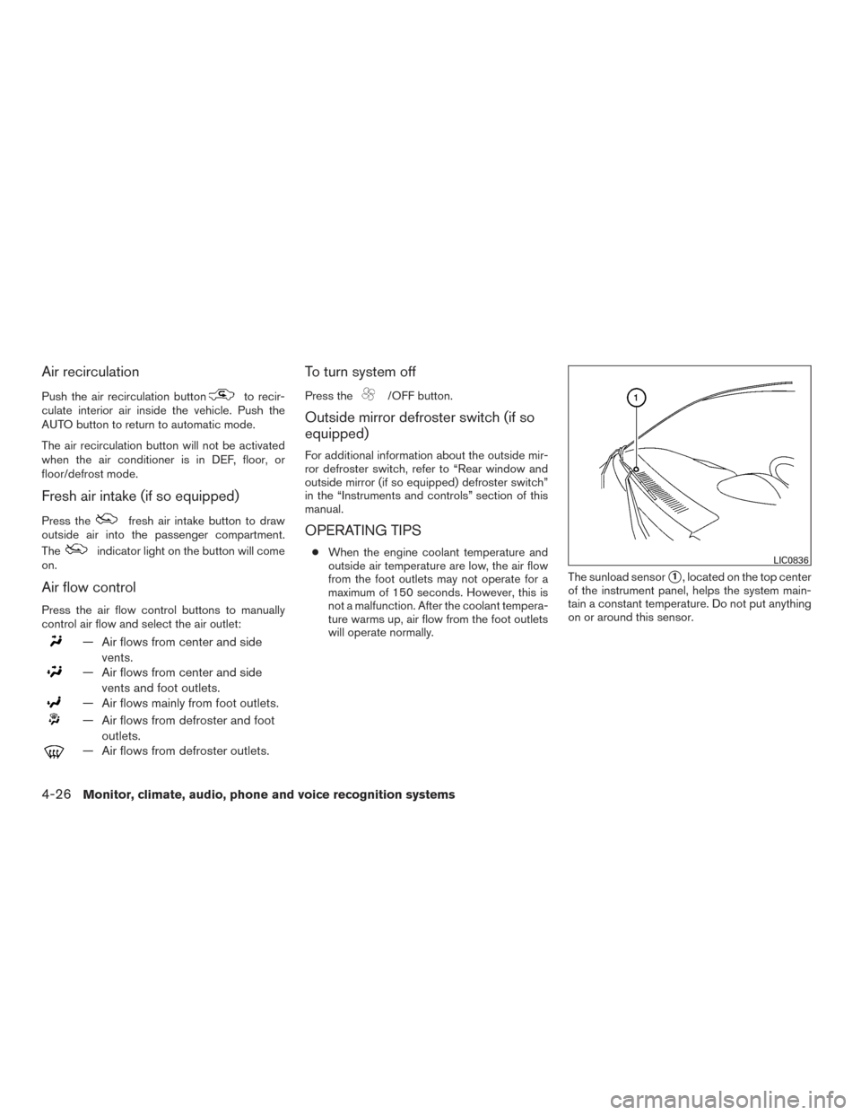 NISSAN TITAN 2015 1.G User Guide Air recirculation
Push the air recirculation buttonto recir-
culate interior air inside the vehicle. Push the
AUTO button to return to automatic mode.
The air recirculation button will not be activate