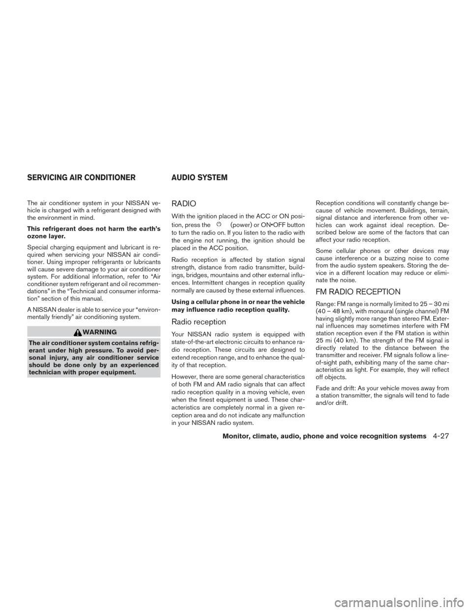 NISSAN TITAN 2015 1.G Owners Manual The air conditioner system in your NISSAN ve-
hicle is charged with a refrigerant designed with
the environment in mind.
This refrigerant does not harm the earth’s
ozone layer.
Special charging equi