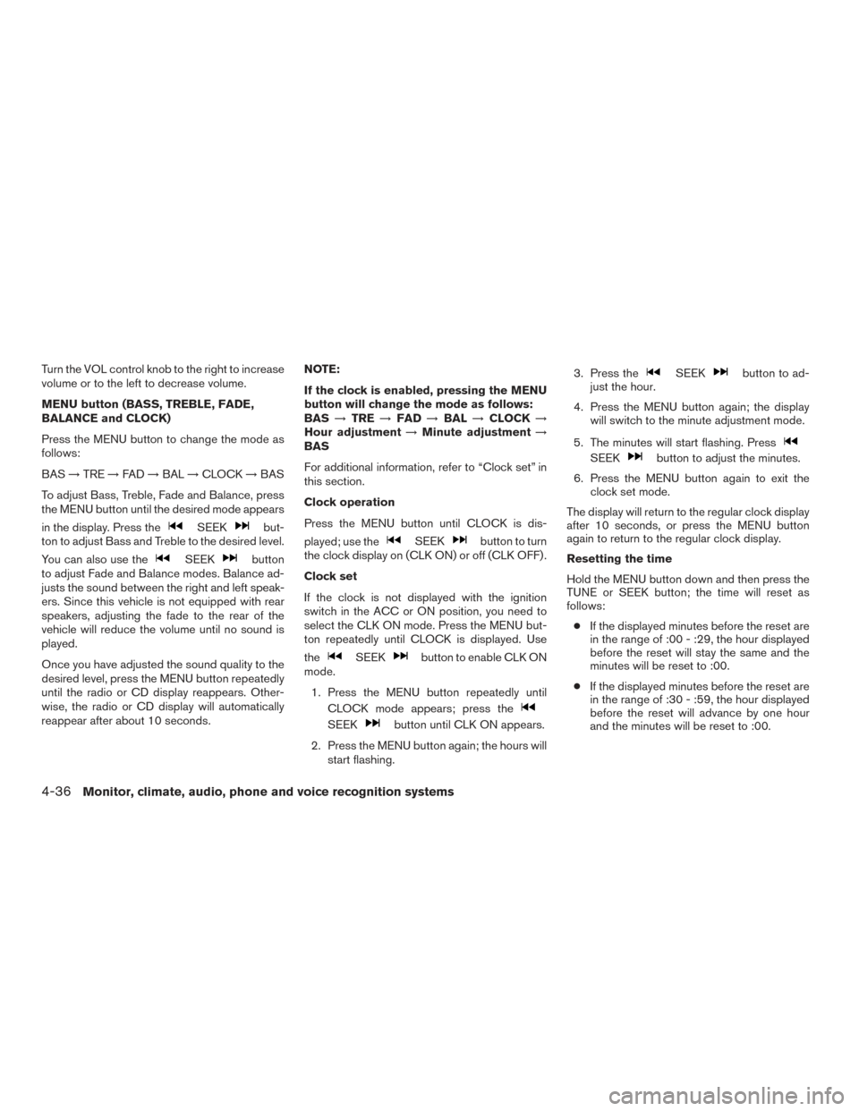 NISSAN TITAN 2015 1.G Owners Manual Turn the VOL control knob to the right to increase
volume or to the left to decrease volume.
MENU button (BASS, TREBLE, FADE,
BALANCE and CLOCK)
Press the MENU button to change the mode as
follows:
BA