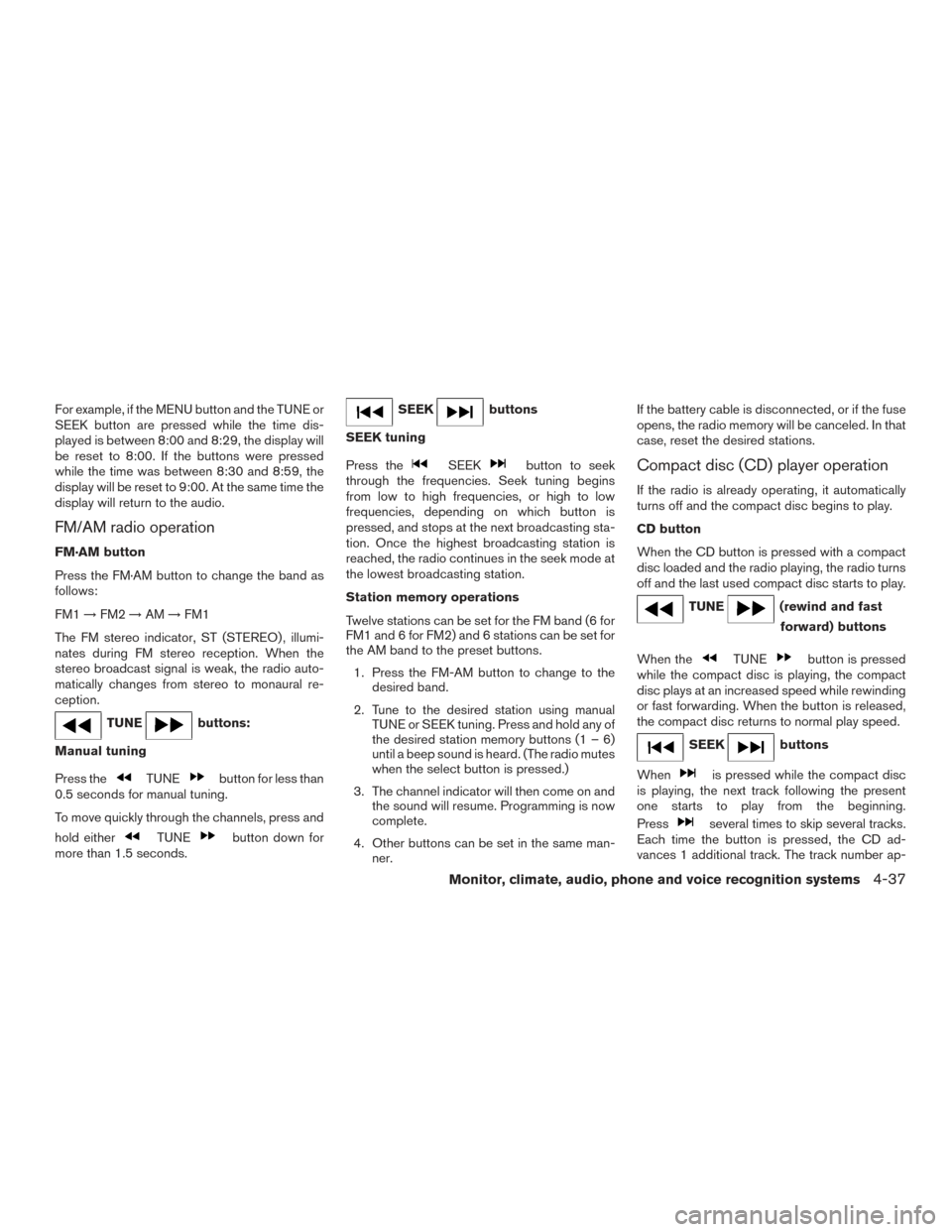 NISSAN TITAN 2015 1.G Owners Manual For example, if the MENU button and the TUNE or
SEEK button are pressed while the time dis-
played is between 8:00 and 8:29, the display will
be reset to 8:00. If the buttons were pressed
while the ti NISSAN TITAN 2015 1.G Owners Manual For example, if the MENU button and the TUNE or
SEEK button are pressed while the time dis-
played is between 8:00 and 8:29, the display will
be reset to 8:00. If the buttons were pressed
while the ti