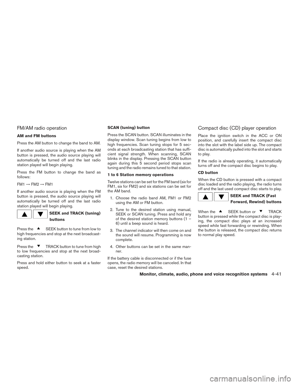 NISSAN TITAN 2015 1.G Owners Manual FM/AM radio operation
AM and FM buttons
Press the AM button to change the band to AM.
If another audio source is playing when the AM
button is pressed, the audio source playing will
automatically be t