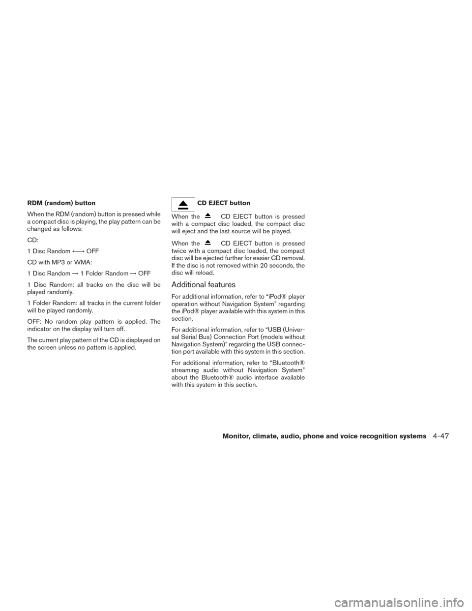NISSAN TITAN 2015 1.G Owners Manual RDM (random) button
When the RDM (random) button is pressed while
a compact disc is playing, the play pattern can be
changed as follows:
CD:
1 Disc Random←→OFF
CD with MP3 or WMA:
1 Disc Random NISSAN TITAN 2015 1.G Owners Manual RDM (random) button
When the RDM (random) button is pressed while
a compact disc is playing, the play pattern can be
changed as follows:
CD:
1 Disc Random←→OFF
CD with MP3 or WMA:
1 Disc Random