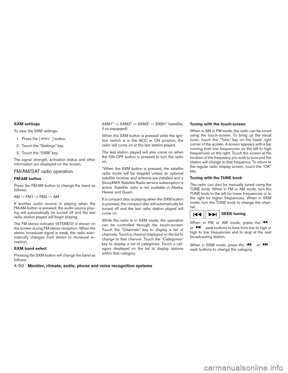 NISSAN TITAN 2015 1.G User Guide SXM settings
To view the SXM settings:1. Press the [
] button.
2. Touch the “Settings” key.
3. Touch the “SXM” key.
The signal strength, activation status and other
information are displayed o