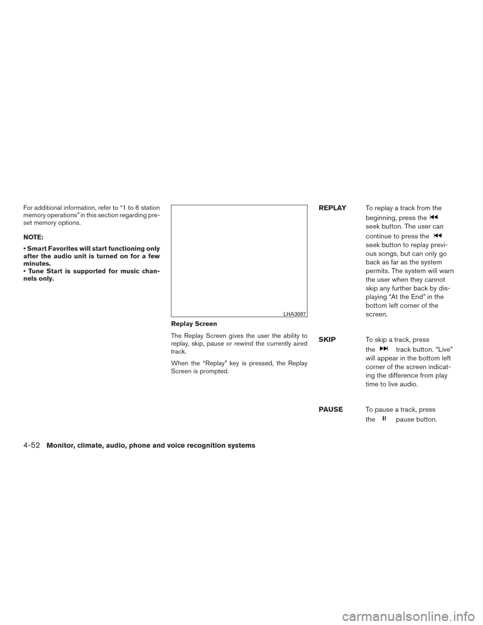 NISSAN TITAN 2015 1.G Owners Manual For additional information, refer to “1 to 6 station
memory operations” in this section regarding pre-
set memory options.
NOTE:
• Smart Favorites will start functioning only
after the audio uni NISSAN TITAN 2015 1.G Owners Manual For additional information, refer to “1 to 6 station
memory operations” in this section regarding pre-
set memory options.
NOTE:
• Smart Favorites will start functioning only
after the audio uni