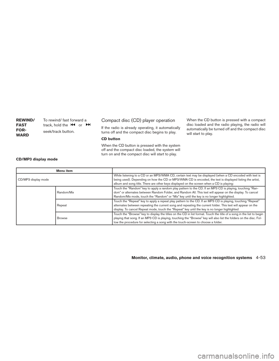NISSAN TITAN 2015 1.G Owners Manual REWIND/
FAST
FOR-
WARDTo rewind/ fast forward a
track, hold the
or
seek/track button.
Compact disc (CD) player operation
If the radio is already operating, it automatically
turns off and the compact d NISSAN TITAN 2015 1.G Owners Manual REWIND/
FAST
FOR-
WARDTo rewind/ fast forward a
track, hold the
or
seek/track button.
Compact disc (CD) player operation
If the radio is already operating, it automatically
turns off and the compact d