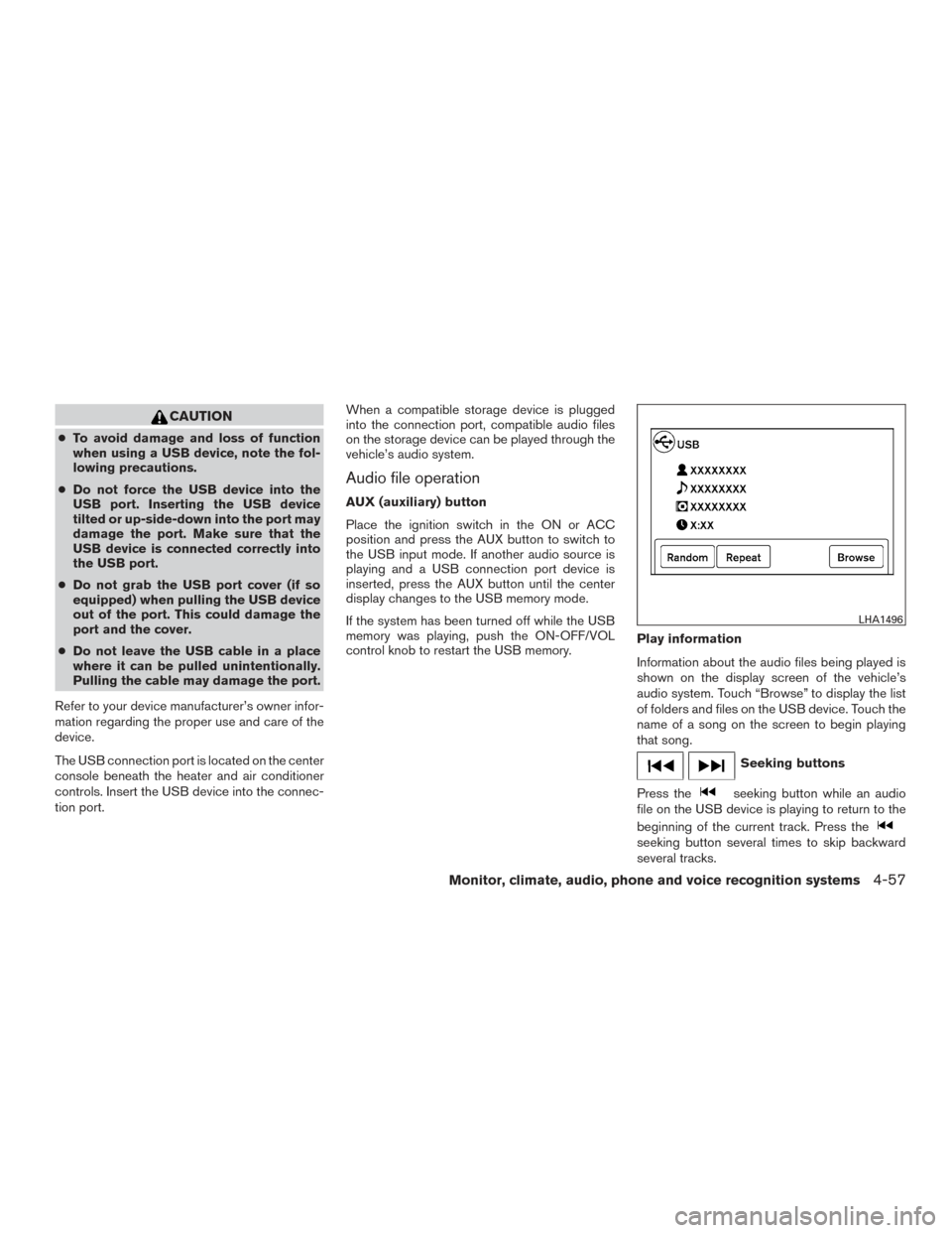 NISSAN TITAN 2015 1.G Owners Manual CAUTION
●To avoid damage and loss of function
when using a USB device, note the fol-
lowing precautions.
● Do not force the USB device into the
USB port. Inserting the USB device
tilted or up-side