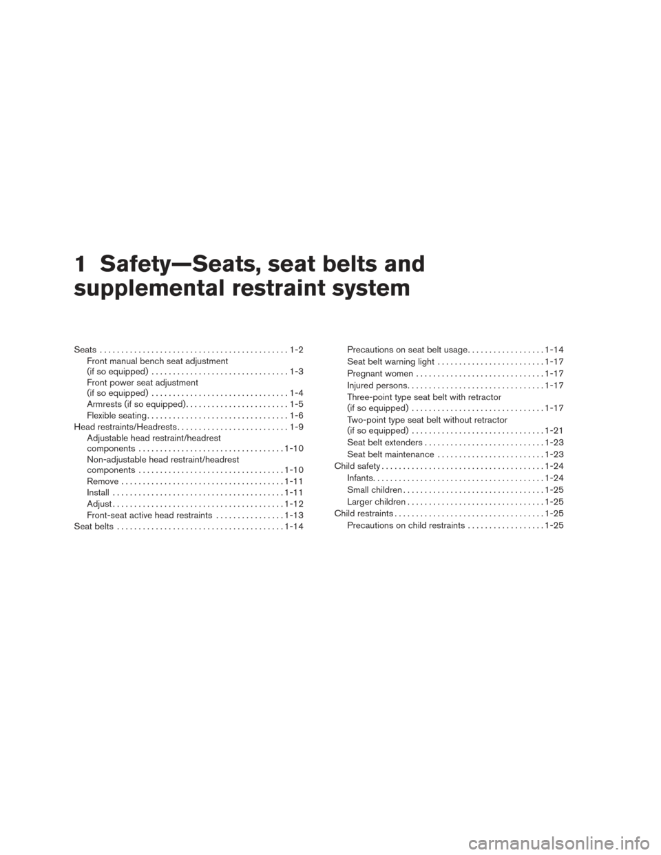 NISSAN TITAN 2015 1.G Owners Manual 1 Safety—Seats, seat belts and
supplemental restraint system
Seats............................................1-2
Front manual bench seat adjustment
(if so equipped) ................................