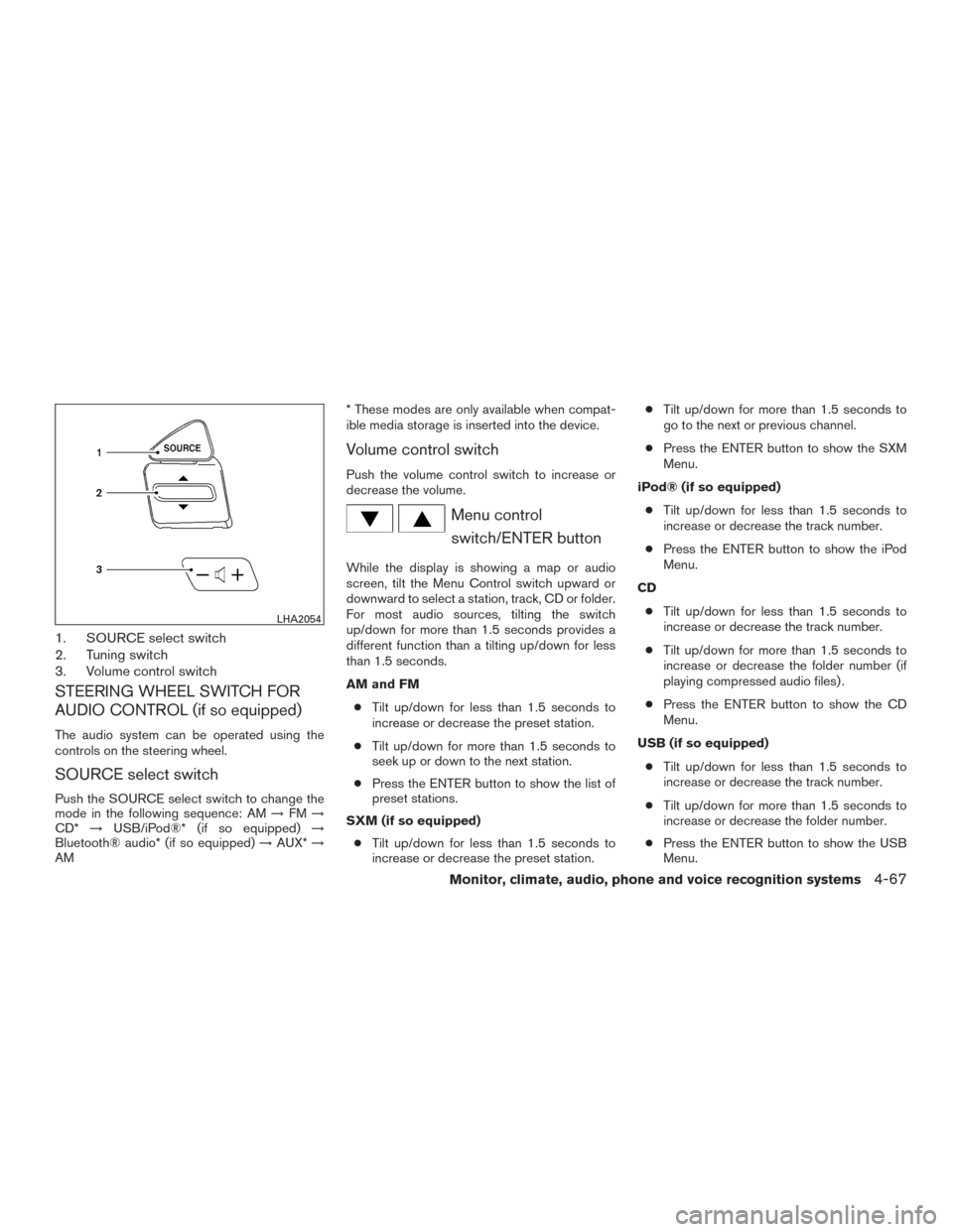 NISSAN TITAN 2015 1.G User Guide 1. SOURCE select switch
2. Tuning switch
3. Volume control switch
STEERING WHEEL SWITCH FOR
AUDIO CONTROL (if so equipped)
The audio system can be operated using the
controls on the steering wheel.
SO