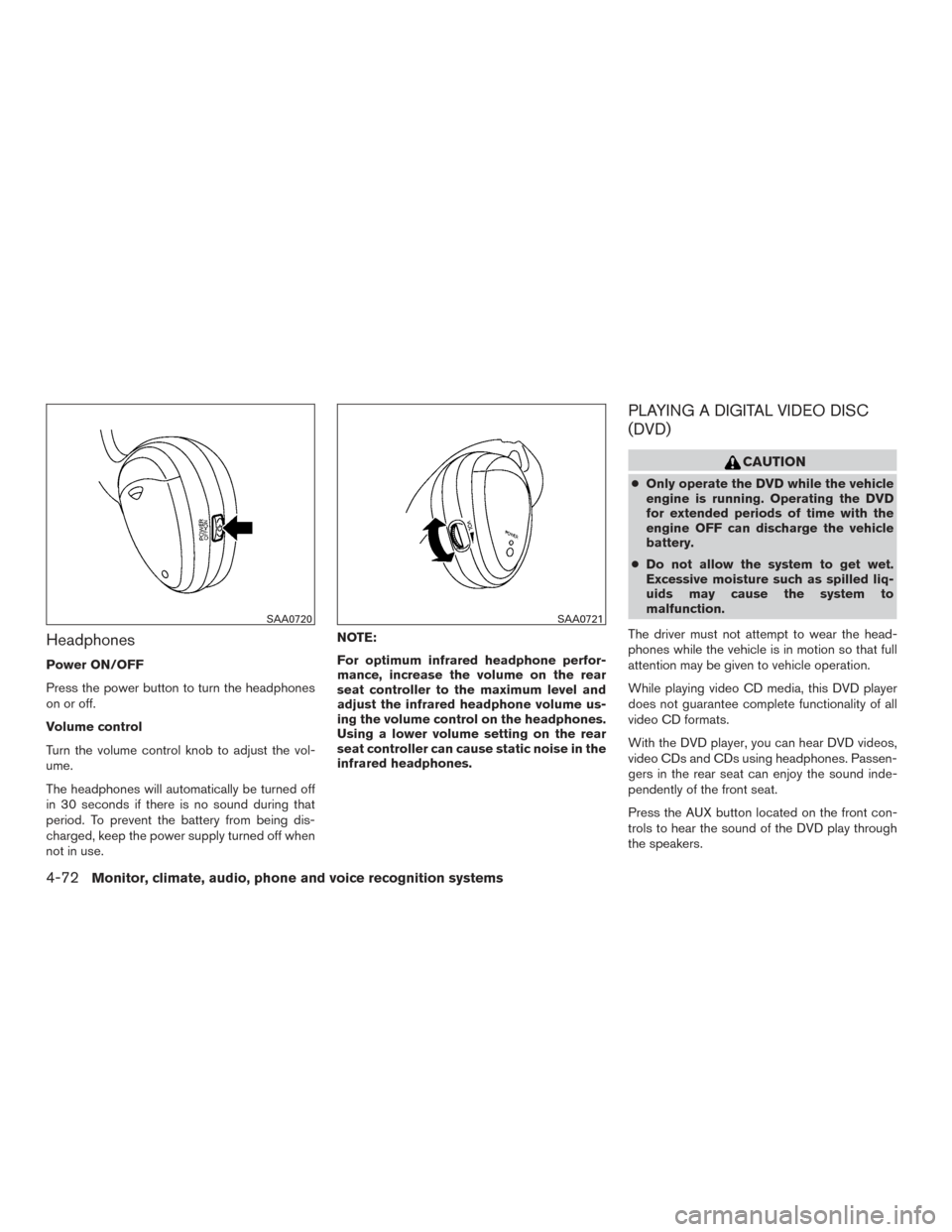 NISSAN TITAN 2015 1.G Owners Manual Headphones
Power ON/OFF
Press the power button to turn the headphones
on or off.
Volume control
Turn the volume control knob to adjust the vol-
ume.
The headphones will automatically be turned off
in 