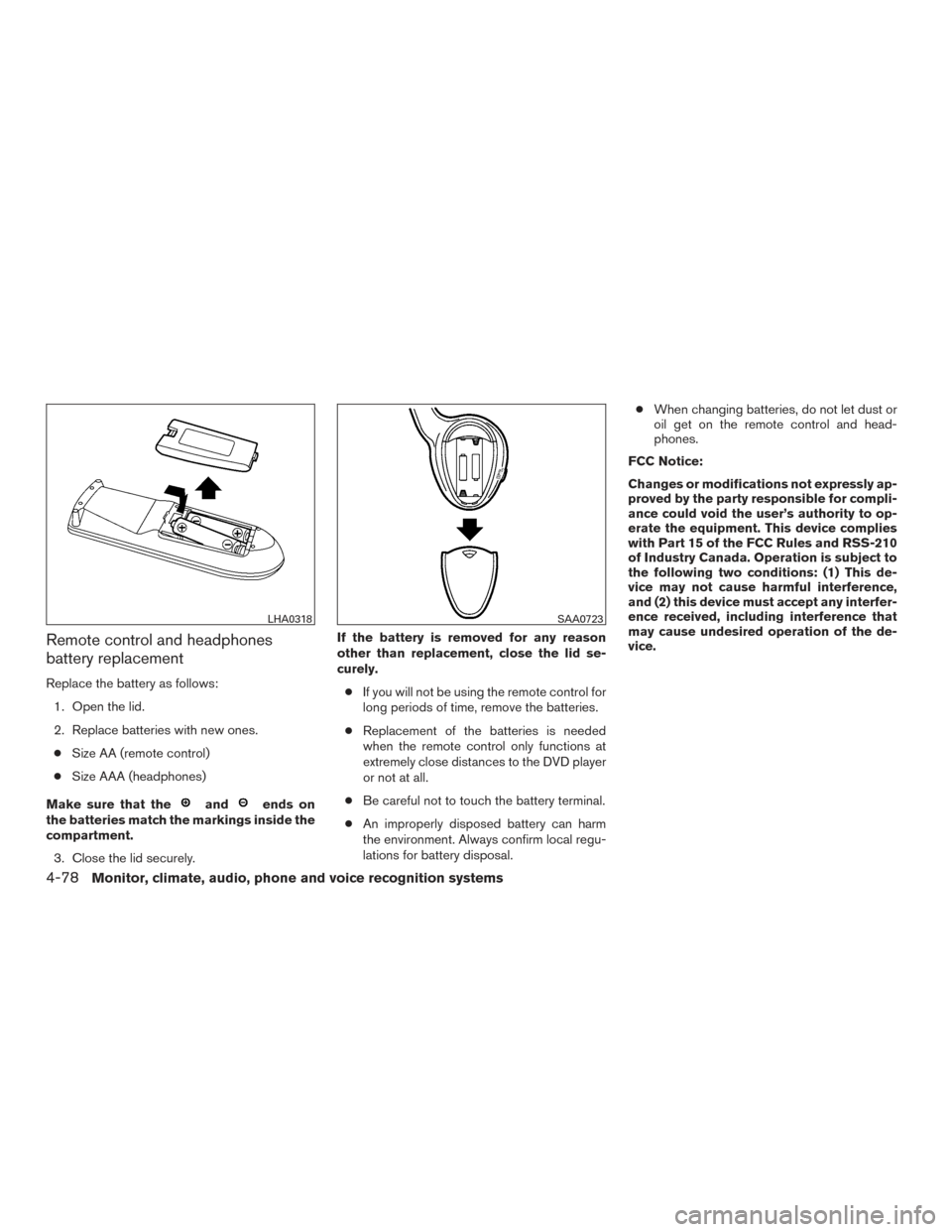 NISSAN TITAN 2015 1.G Owners Manual Remote control and headphones
battery replacement
Replace the battery as follows:1. Open the lid.
2. Replace batteries with new ones.● Size AA (remote control)
● Size AAA (headphones)
Make sure th NISSAN TITAN 2015 1.G Owners Manual Remote control and headphones
battery replacement
Replace the battery as follows:1. Open the lid.
2. Replace batteries with new ones.● Size AA (remote control)
● Size AAA (headphones)
Make sure th