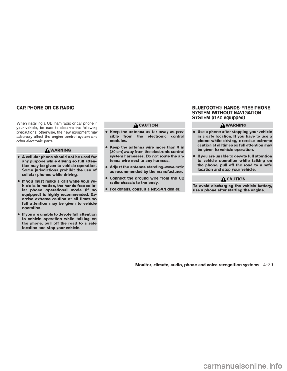 NISSAN TITAN 2015 1.G Owners Manual When installing a CB, ham radio or car phone in
your vehicle, be sure to observe the following
precautions; otherwise, the new equipment may
adversely affect the engine control system and
other electr NISSAN TITAN 2015 1.G Owners Manual When installing a CB, ham radio or car phone in
your vehicle, be sure to observe the following
precautions; otherwise, the new equipment may
adversely affect the engine control system and
other electr