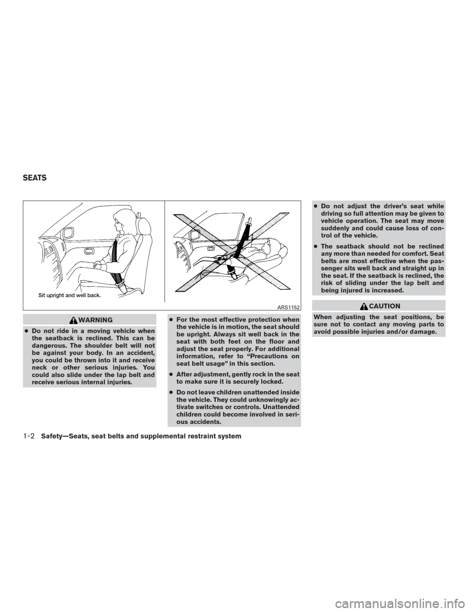 NISSAN TITAN 2015 1.G Owners Manual WARNING
●Do not ride in a moving vehicle when
the seatback is reclined. This can be
dangerous. The shoulder belt will not
be against your body. In an accident,
you could be thrown into it and receiv