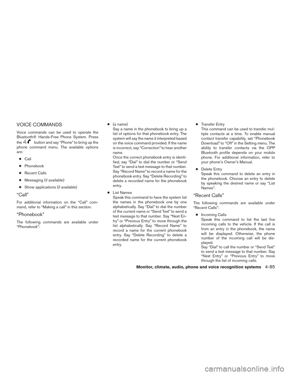 NISSAN TITAN 2015 1.G Owners Manual VOICE COMMANDS
Voice commands can be used to operate the
Bluetooth® Hands-Free Phone System. Press
the
button and say “Phone” to bring up the
phone command menu. The available options
are:
● Ca