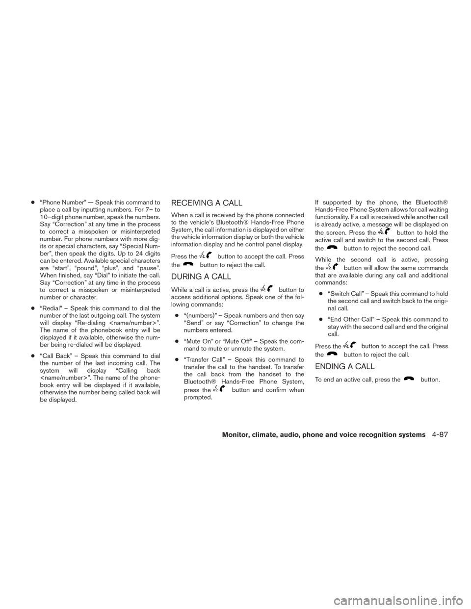 NISSAN TITAN 2015 1.G Owners Manual ●“Phone Number” — Speak this command to
place a call by inputting numbers. For 7– to
10–digit phone number, speak the numbers.
Say “Correction” at any time in the process
to correct a NISSAN TITAN 2015 1.G Owners Manual ●“Phone Number” — Speak this command to
place a call by inputting numbers. For 7– to
10–digit phone number, speak the numbers.
Say “Correction” at any time in the process
to correct a