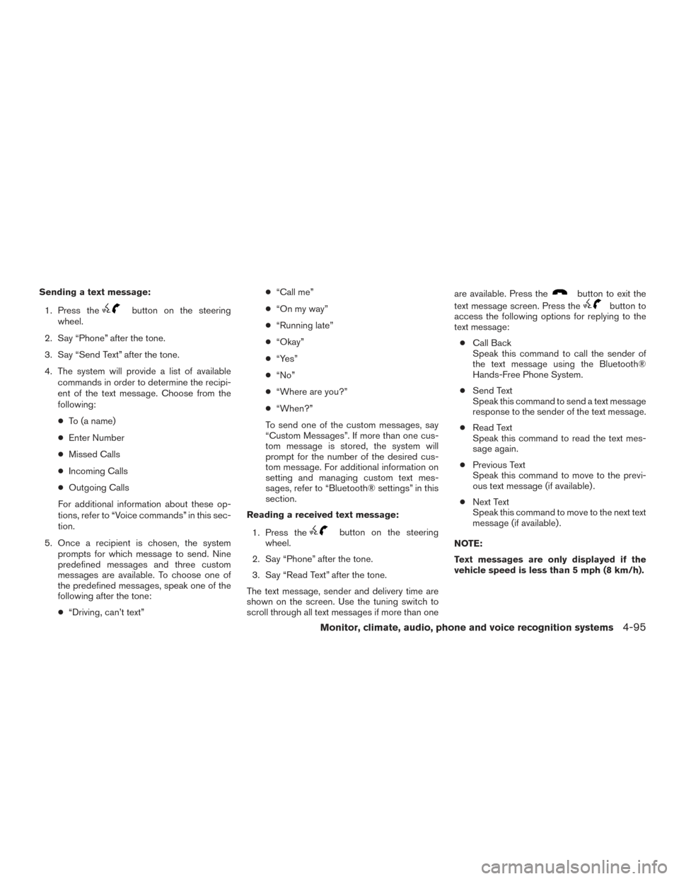 NISSAN TITAN 2015 1.G Owners Manual Sending a text message:1. Press the
button on the steering
wheel.
2. Say “Phone” after the tone.
3. Say “Send Text” after the tone.
4. The system will provide a list of available commands in o