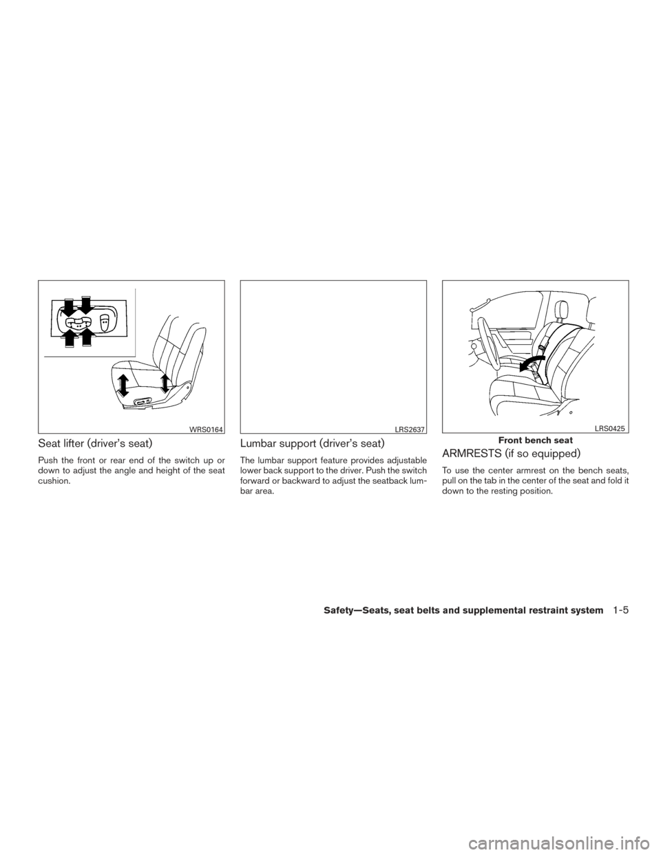 NISSAN TITAN 2015 1.G Owners Manual Seat lifter (driver’s seat)
Push the front or rear end of the switch up or
down to adjust the angle and height of the seat
cushion.
Lumbar support (driver’s seat)
The lumbar support feature provid