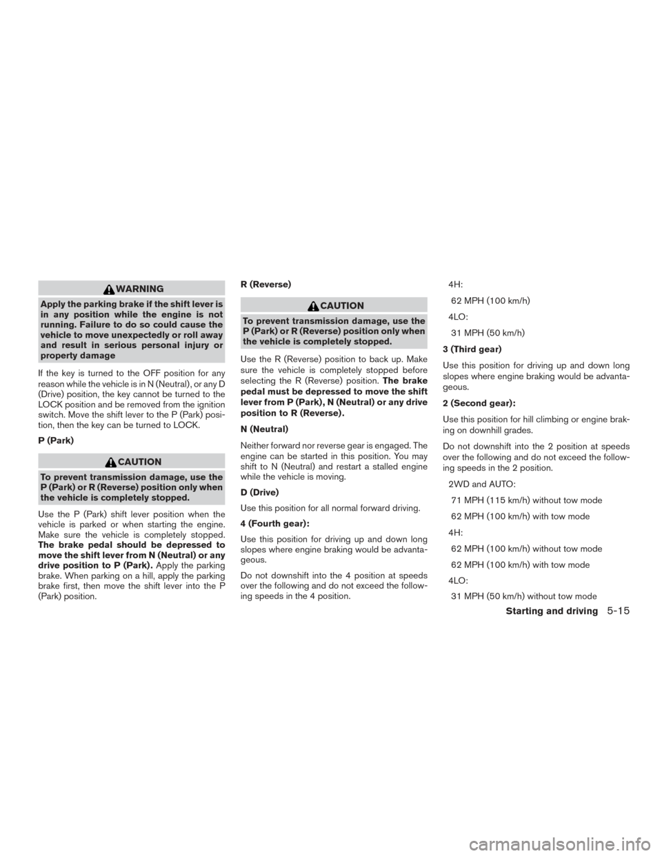 NISSAN TITAN 2015 1.G Owners Manual WARNING
Apply the parking brake if the shift lever is
in any position while the engine is not
running. Failure to do so could cause the
vehicle to move unexpectedly or roll away
and result in serious 