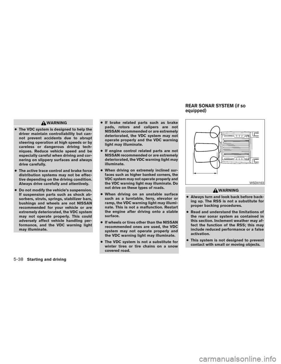 NISSAN TITAN 2015 1.G Owners Guide WARNING
●The VDC system is designed to help the
driver maintain controllability but can-
not prevent accidents due to abrupt
steering operation at high speeds or by
careless or dangerous driving tec