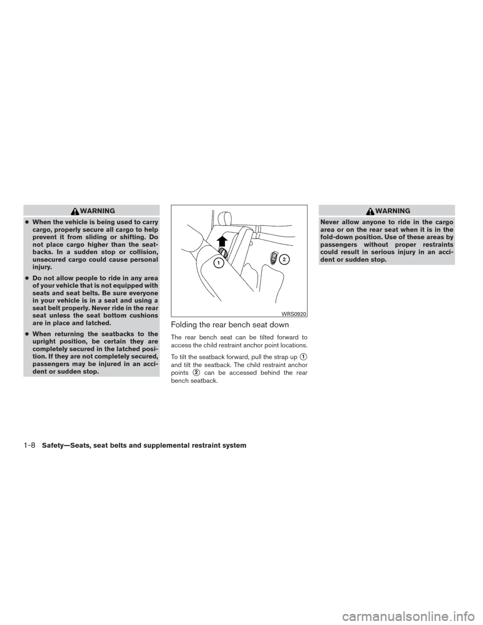 NISSAN TITAN 2015 1.G Owners Manual WARNING
●When the vehicle is being used to carry
cargo, properly secure all cargo to help
prevent it from sliding or shifting. Do
not place cargo higher than the seat-
backs. In a sudden stop or col