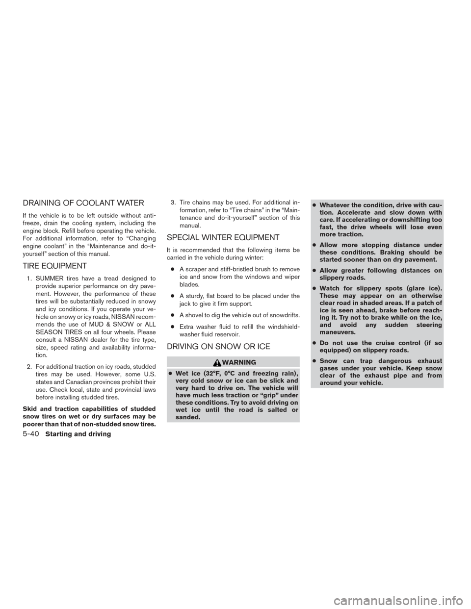 NISSAN TITAN 2015 1.G Owners Manual DRAINING OF COOLANT WATER
If the vehicle is to be left outside without anti-
freeze, drain the cooling system, including the
engine block. Refill before operating the vehicle.
For additional informati NISSAN TITAN 2015 1.G Owners Manual DRAINING OF COOLANT WATER
If the vehicle is to be left outside without anti-
freeze, drain the cooling system, including the
engine block. Refill before operating the vehicle.
For additional informati