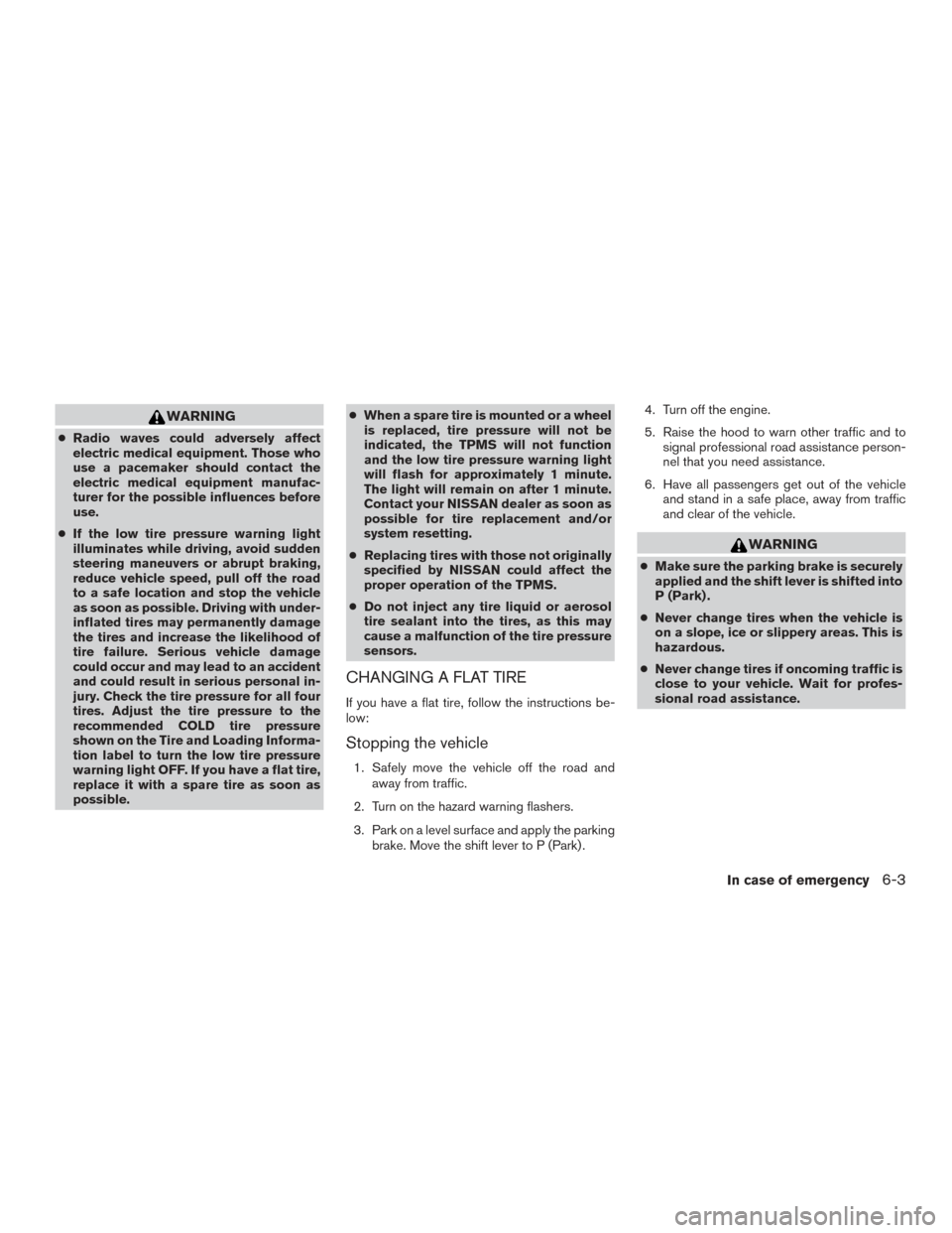 NISSAN TITAN 2015 1.G Owners Manual WARNING
●Radio waves could adversely affect
electric medical equipment. Those who
use a pacemaker should contact the
electric medical equipment manufac-
turer for the possible influences before
use.