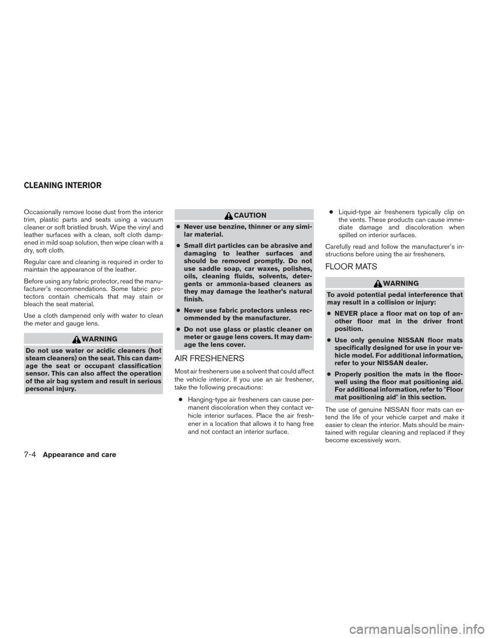 NISSAN TITAN 2015 1.G Owners Manual Occasionally remove loose dust from the interior
trim, plastic parts and seats using a vacuum
cleaner or soft bristled brush. Wipe the vinyl and
leather surfaces with a clean, soft cloth damp-
ened in NISSAN TITAN 2015 1.G Owners Manual Occasionally remove loose dust from the interior
trim, plastic parts and seats using a vacuum
cleaner or soft bristled brush. Wipe the vinyl and
leather surfaces with a clean, soft cloth damp-
ened in