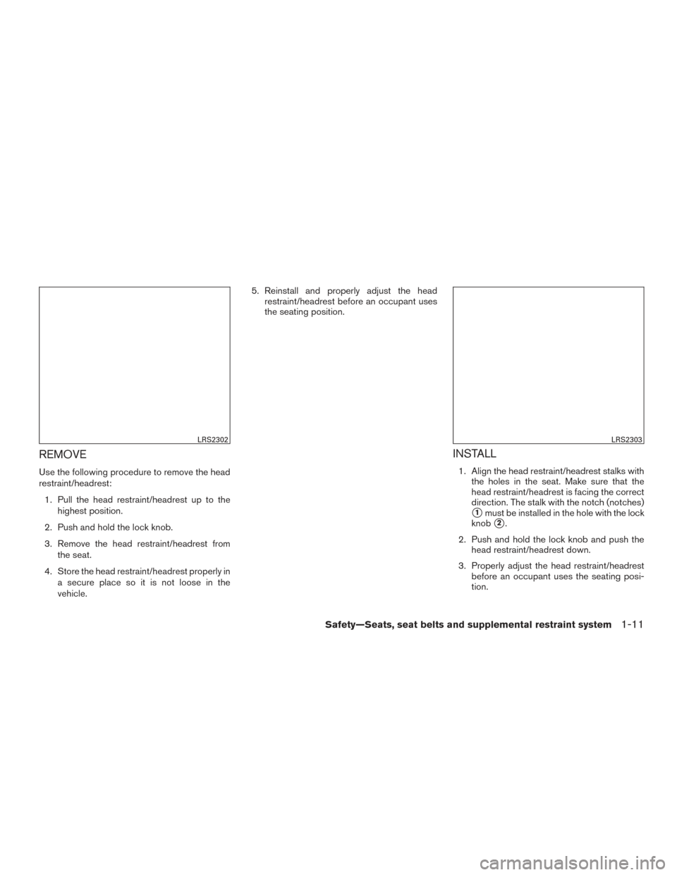 NISSAN TITAN 2015 1.G Owners Guide REMOVE
Use the following procedure to remove the head
restraint/headrest:1. Pull the head restraint/headrest up to the highest position.
2. Push and hold the lock knob.
3. Remove the head restraint/he NISSAN TITAN 2015 1.G Owners Guide REMOVE
Use the following procedure to remove the head
restraint/headrest:1. Pull the head restraint/headrest up to the highest position.
2. Push and hold the lock knob.
3. Remove the head restraint/he