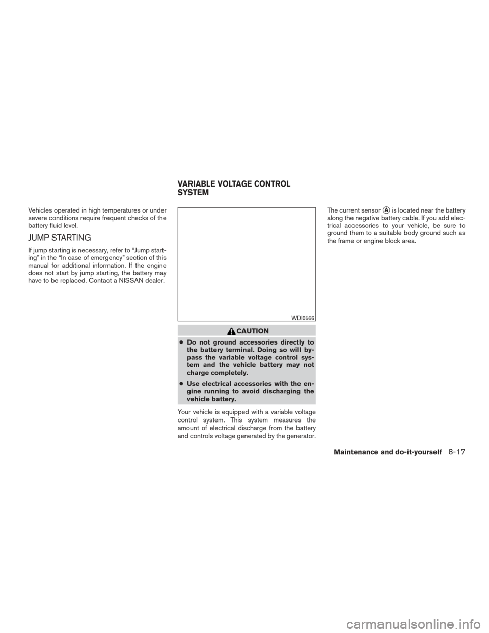 NISSAN TITAN 2015 1.G Owners Manual Vehicles operated in high temperatures or under
severe conditions require frequent checks of the
battery fluid level.
JUMP STARTING
If jump starting is necessary, refer to “Jump start-
ing” in the NISSAN TITAN 2015 1.G Owners Manual Vehicles operated in high temperatures or under
severe conditions require frequent checks of the
battery fluid level.
JUMP STARTING
If jump starting is necessary, refer to “Jump start-
ing” in the