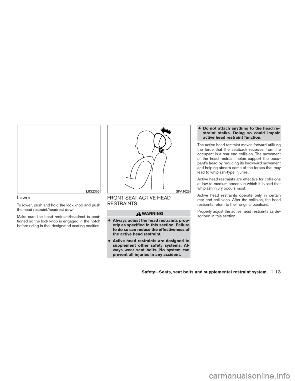 NISSAN TITAN 2015 1.G Owners Manual Lower
To lower, push and hold the lock knob and push
the head restraint/headrest down.
Make sure the head restraint/headrest is posi-
tioned so the lock knob is engaged in the notch
before riding in t