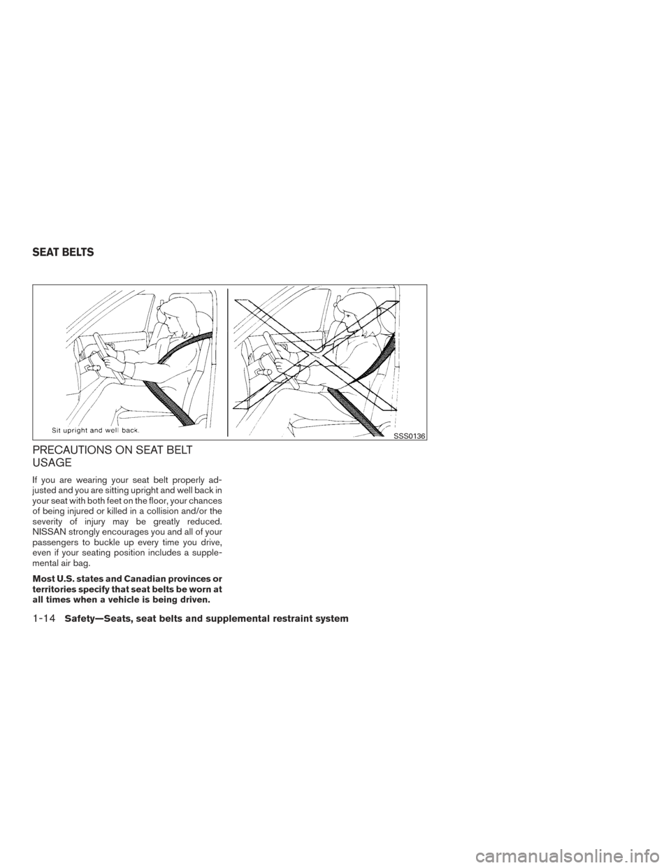 NISSAN TITAN 2015 1.G Owners Guide PRECAUTIONS ON SEAT BELT
USAGE
If you are wearing your seat belt properly ad-
justed and you are sitting upright and well back in
your seat with both feet on the floor, your chances
of being injured o NISSAN TITAN 2015 1.G Owners Guide PRECAUTIONS ON SEAT BELT
USAGE
If you are wearing your seat belt properly ad-
justed and you are sitting upright and well back in
your seat with both feet on the floor, your chances
of being injured o