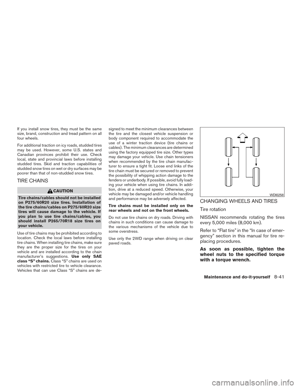 NISSAN TITAN 2015 1.G Owners Manual If you install snow tires, they must be the same
size, brand, construction and tread pattern on all
four wheels.
For additional traction on icy roads, studded tires
may be used. However, some U.S. sta NISSAN TITAN 2015 1.G Owners Manual If you install snow tires, they must be the same
size, brand, construction and tread pattern on all
four wheels.
For additional traction on icy roads, studded tires
may be used. However, some U.S. sta