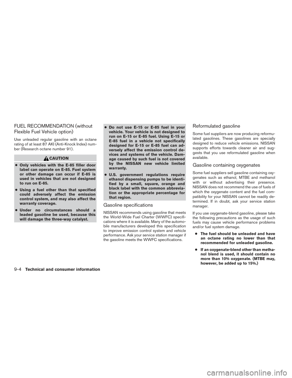 NISSAN TITAN 2015 1.G Owners Manual FUEL RECOMMENDATION (without
Flexible Fuel Vehicle option)
Use unleaded regular gasoline with an octane
rating of at least 87 AKI (Anti-Knock Index) num-
ber (Research octane number 91) .
CAUTION
●O NISSAN TITAN 2015 1.G Owners Manual FUEL RECOMMENDATION (without
Flexible Fuel Vehicle option)
Use unleaded regular gasoline with an octane
rating of at least 87 AKI (Anti-Knock Index) num-
ber (Research octane number 91) .
CAUTION
●O