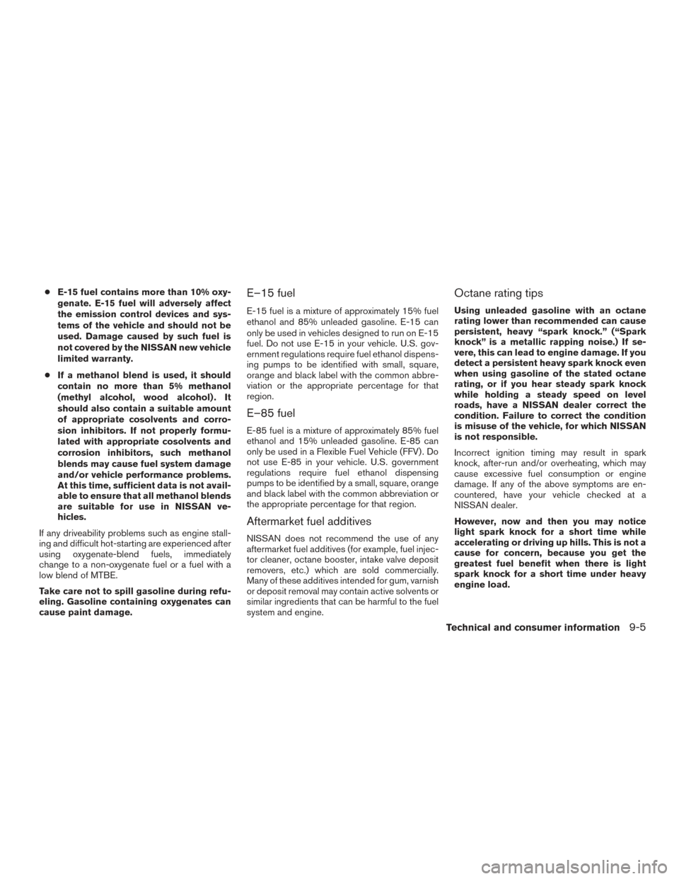 NISSAN TITAN 2015 1.G Owners Manual ●E-15 fuel contains more than 10% oxy-
genate. E-15 fuel will adversely affect
the emission control devices and sys-
tems of the vehicle and should not be
used. Damage caused by such fuel is
not cov NISSAN TITAN 2015 1.G Owners Manual ●E-15 fuel contains more than 10% oxy-
genate. E-15 fuel will adversely affect
the emission control devices and sys-
tems of the vehicle and should not be
used. Damage caused by such fuel is
not cov