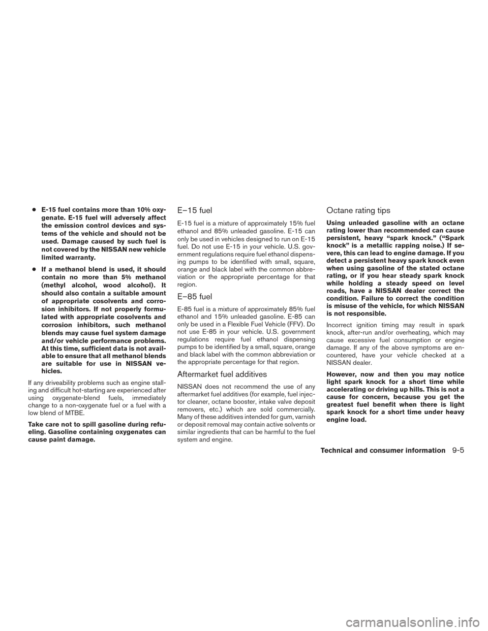 NISSAN TITAN 2015 1.G Owners Manual ●E-15 fuel contains more than 10% oxy-
genate. E-15 fuel will adversely affect
the emission control devices and sys-
tems of the vehicle and should not be
used. Damage caused by such fuel is
not cov