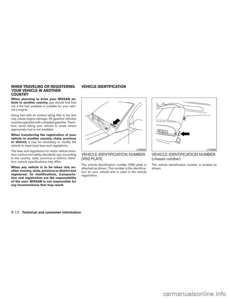 NISSAN TITAN 2015 1.G Owners Guide When planning to drive your NISSAN ve-
hicle in another country,you should first find
out if the fuel available is suitable for your vehi-
cle’s engine.
Using fuel with an octane rating that is too 