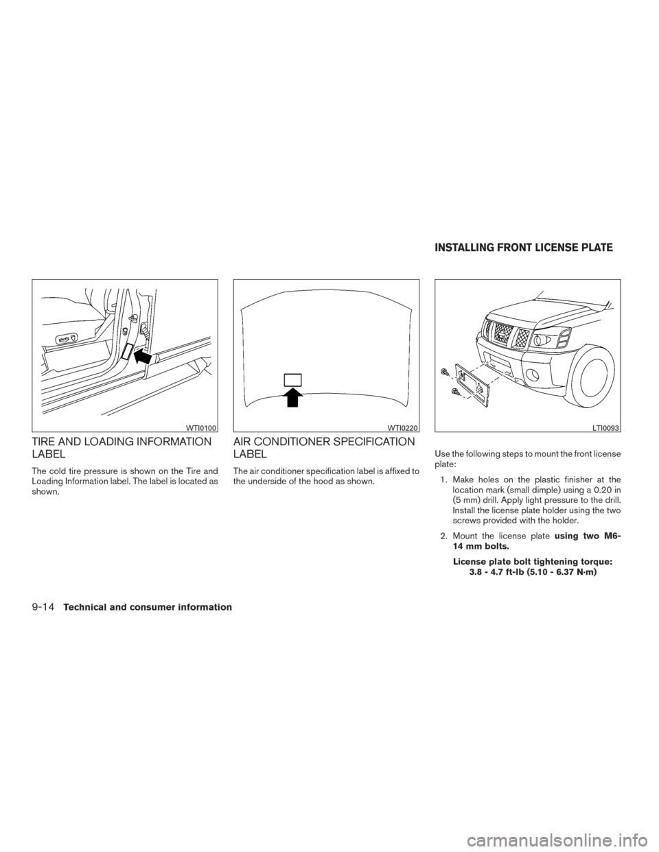 NISSAN TITAN 2015 1.G Owners Manual TIRE AND LOADING INFORMATION
LABEL
The cold tire pressure is shown on the Tire and
Loading Information label. The label is located as
shown.
AIR CONDITIONER SPECIFICATION
LABEL
The air conditioner spe NISSAN TITAN 2015 1.G Owners Manual TIRE AND LOADING INFORMATION
LABEL
The cold tire pressure is shown on the Tire and
Loading Information label. The label is located as
shown.
AIR CONDITIONER SPECIFICATION
LABEL
The air conditioner spe