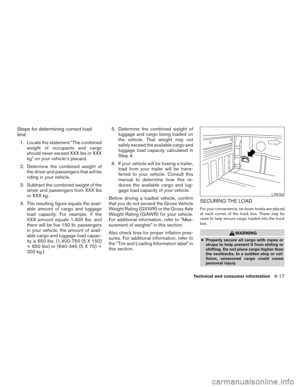NISSAN TITAN 2015 1.G Owners Manual Steps for determining correct load
limit
1. Locate the statement “The combinedweight of occupants and cargo
should never exceed XXX lbs or XXX
kg” on your vehicle’s placard.
2. Determine the com NISSAN TITAN 2015 1.G Owners Manual Steps for determining correct load
limit
1. Locate the statement “The combinedweight of occupants and cargo
should never exceed XXX lbs or XXX
kg” on your vehicle’s placard.
2. Determine the com