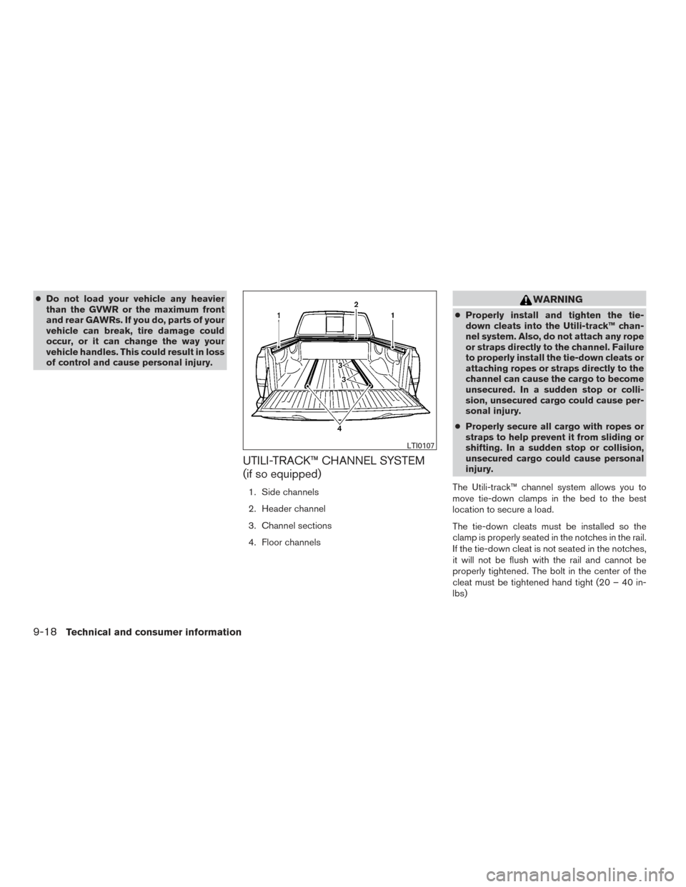 NISSAN TITAN 2015 1.G Owners Manual ●Do not load your vehicle any heavier
than the GVWR or the maximum front
and rear GAWRs. If you do, parts of your
vehicle can break, tire damage could
occur, or it can change the way your
vehicle ha NISSAN TITAN 2015 1.G Owners Manual ●Do not load your vehicle any heavier
than the GVWR or the maximum front
and rear GAWRs. If you do, parts of your
vehicle can break, tire damage could
occur, or it can change the way your
vehicle ha