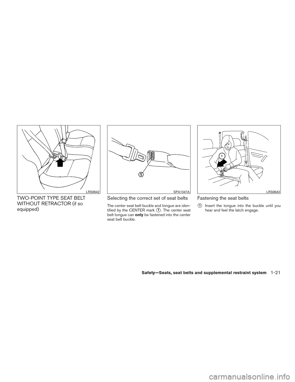 NISSAN TITAN 2015 1.G Owners Manual TWO-POINT TYPE SEAT BELT
WITHOUT RETRACTOR (if so
equipped)Selecting the correct set of seat belts
The center seat belt buckle and tongue are iden-
tified by the CENTER mark
1. The center seat
belt t