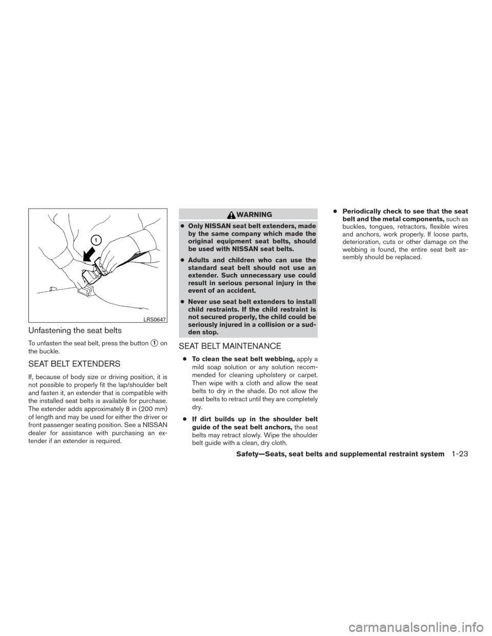 NISSAN TITAN 2015 1.G User Guide Unfastening the seat belts
To unfasten the seat belt, press the button1on
the buckle.
SEAT BELT EXTENDERS
If, because of body size or driving position, it is
not possible to properly fit the lap/shou