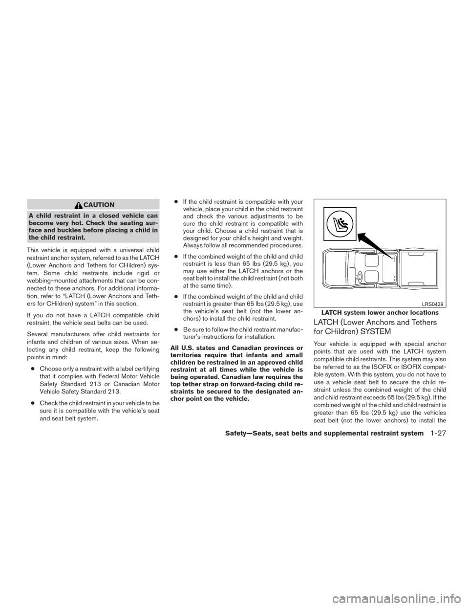 NISSAN TITAN 2015 1.G User Guide CAUTION
A child restraint in a closed vehicle can
become very hot. Check the seating sur-
face and buckles before placing a child in
the child restraint.
This vehicle is equipped with a universal chil