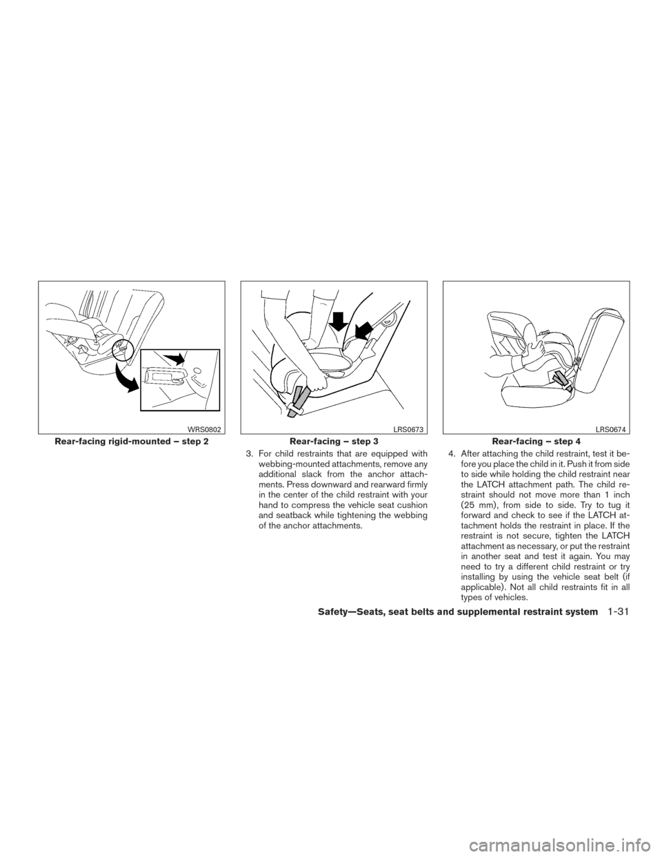 NISSAN TITAN 2015 1.G Workshop Manual 3. For child restraints that are equipped withwebbing-mounted attachments, remove any
additional slack from the anchor attach-
ments. Press downward and rearward firmly
in the center of the child rest NISSAN TITAN 2015 1.G Workshop Manual 3. For child restraints that are equipped withwebbing-mounted attachments, remove any
additional slack from the anchor attach-
ments. Press downward and rearward firmly
in the center of the child rest